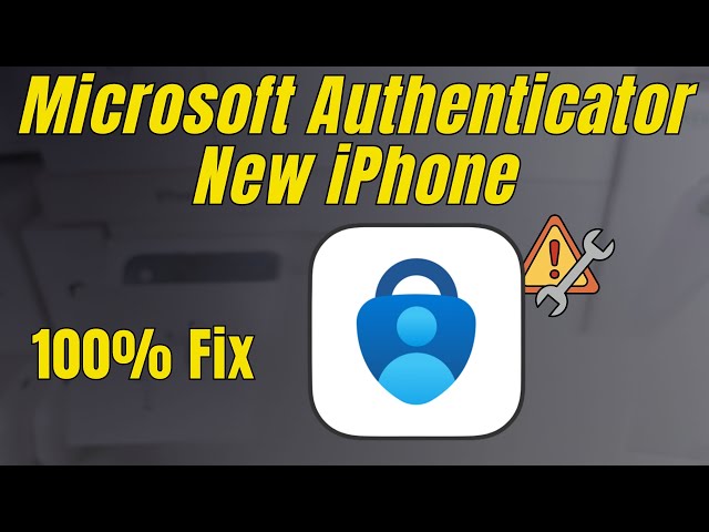 Fix Microsoft Authenticator app not working on New iPhone
