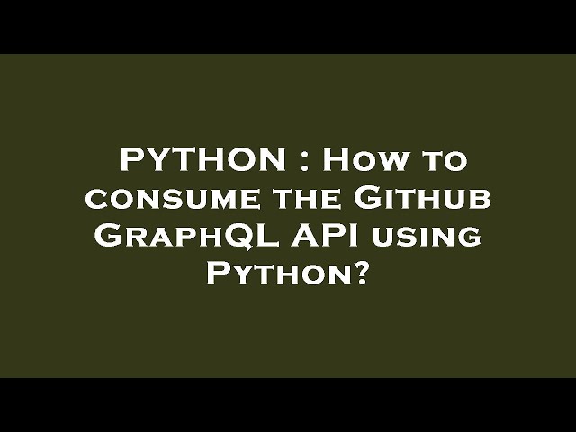 PYTHON : How to consume the Github GraphQL API using Python?
