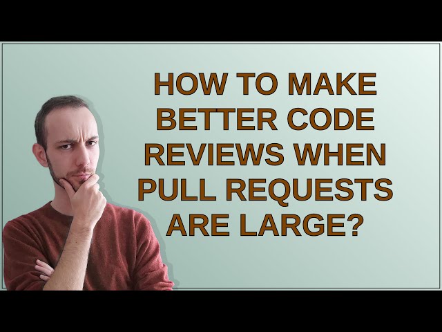 Softwareengineering: How to make better code reviews when pull requests are large?