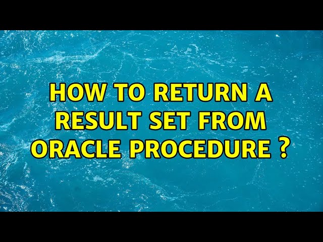How to return a result set from oracle procedure s (2 Solutions!!)
