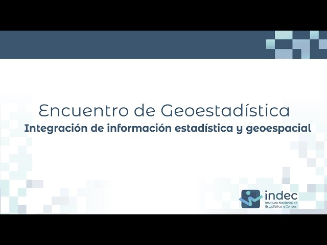 Encuentro de Geoestadística: integración de información estadística y geoespacial (bloque 2)
