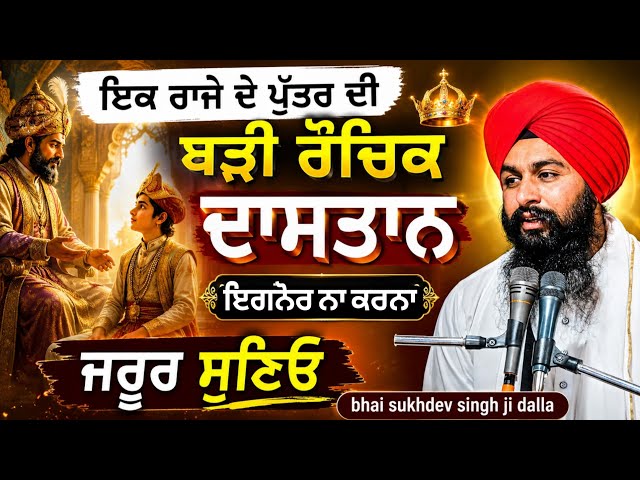 ਇਕ ਰਾਜੇ ਦੇ ਪੁੱਤਰ ਦੀ ਬੜੀ ਰੌਚਿਕ ਦਾਸਤਾਨ ਇਗਨੋਰ ਨਾ ਕਰਨਾ ਜਰੂਰ ਸੁਣਿਓ || bhai sukhdev singh ji dalla