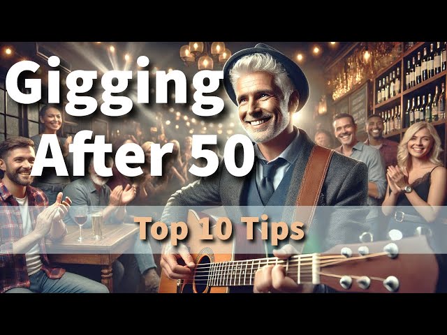 Gigging After 50 - Top 10 Tips