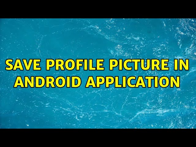 Save profile picture in Android application (3 Solutions!!)