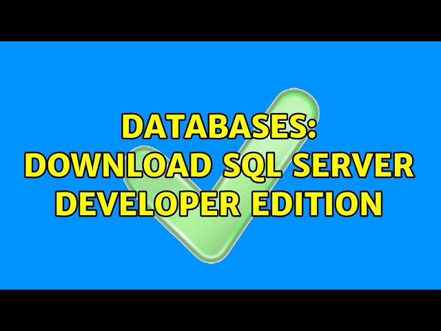 Databases: Download SQL Server Developer Edition (3 Solutions!!)