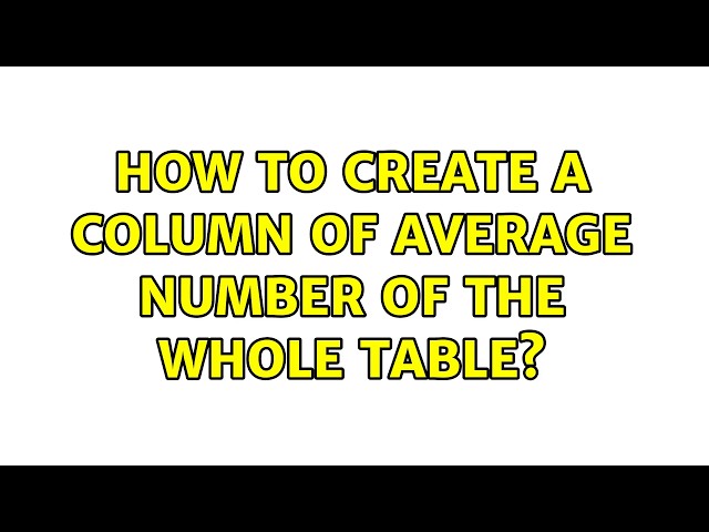 How to create a column of average number of the whole table? (4 Solutions!!)
