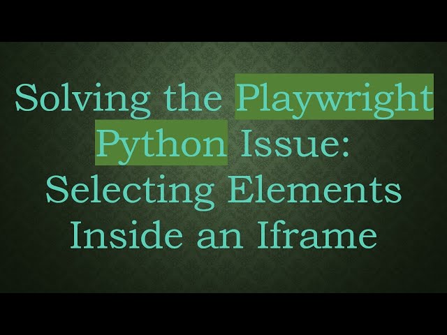 Solving the Playwright Python Issue: Selecting Elements Inside an Iframe