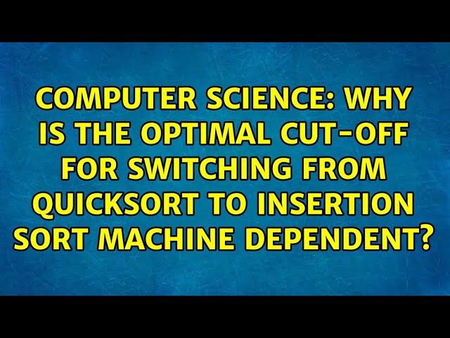 Why is the optimal cut-off for switching from Quicksort to Insertion sort machine dependent?