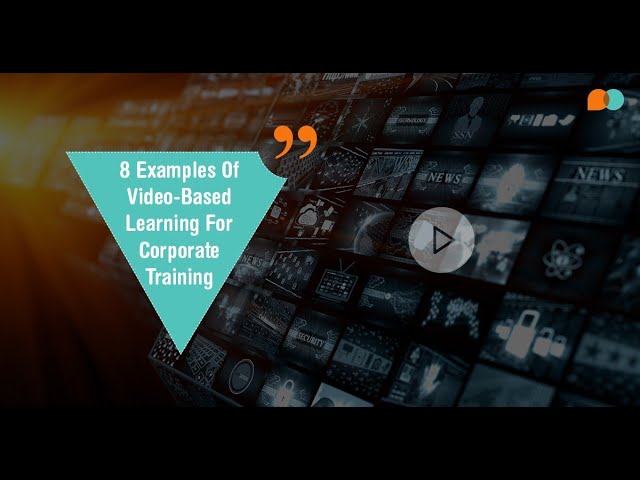 8 Examples of Video Based Learning for Corporate Training