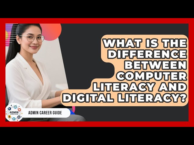 What Is The Difference Between Computer Literacy And Digital Literacy? - Admin Career Guide