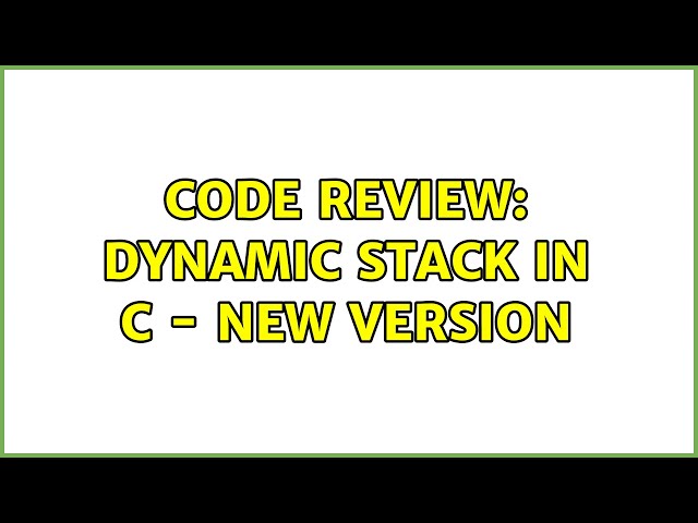 Code Review: Dynamic stack in C - new version (2 Solutions!!)
