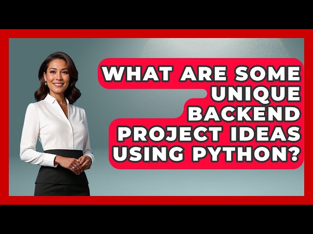 What Are Some Unique Backend Project Ideas Using Python? - Server Logic Simplified