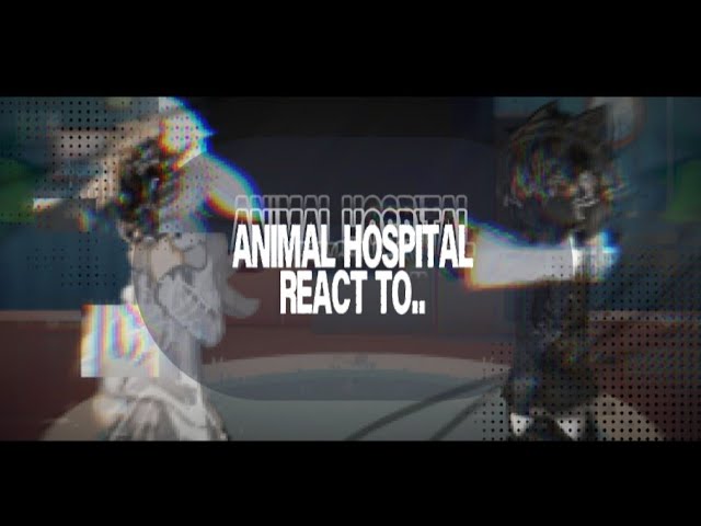 2x || Animal hospital react to..? || 2/?? || Lore and angst || ENG