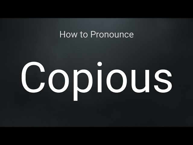 How to Pronounce Copious