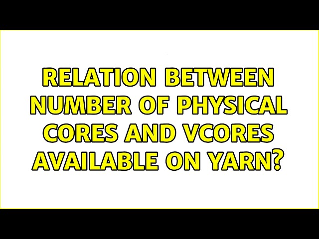 Relation between number of physical cores and VCores available on YARN? (2 Solutions!!)