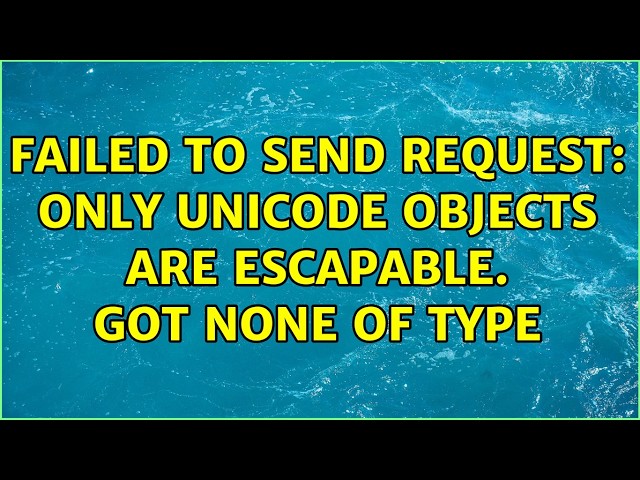 Failed to send request: Only unicode objects are escapable. Got None of type ＜class 'NoneType'＞