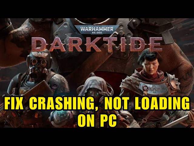 Fix Warhammer 40,000: Darktide Crashing, Crash to Desktop (CTD), Not Loading Issue on PC