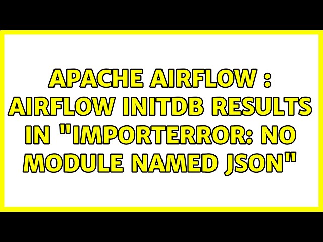 Apache Airflow : airflow initdb results in "ImportError: No module named json" (4 Solutions!!)
