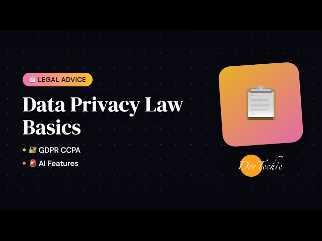 Data Privacy Law Basics: GDPR, CCPA, and What They Mean for AI Features | DevTechie.com