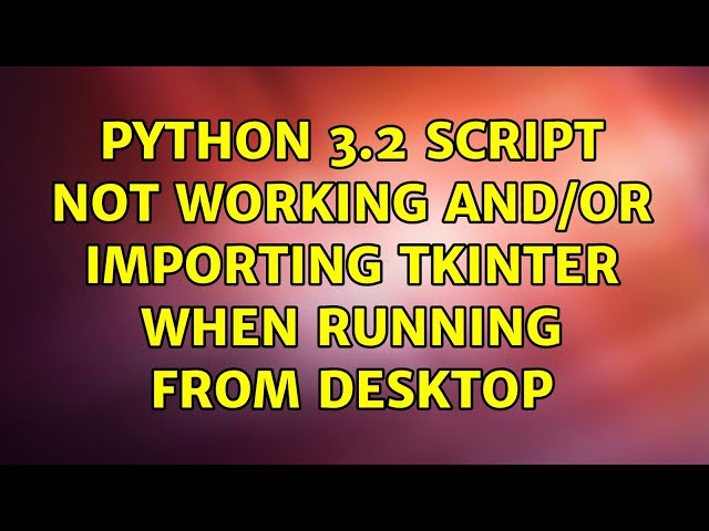 Ubuntu: Python 3.2 script not working and/or importing tkinter when running from desktop