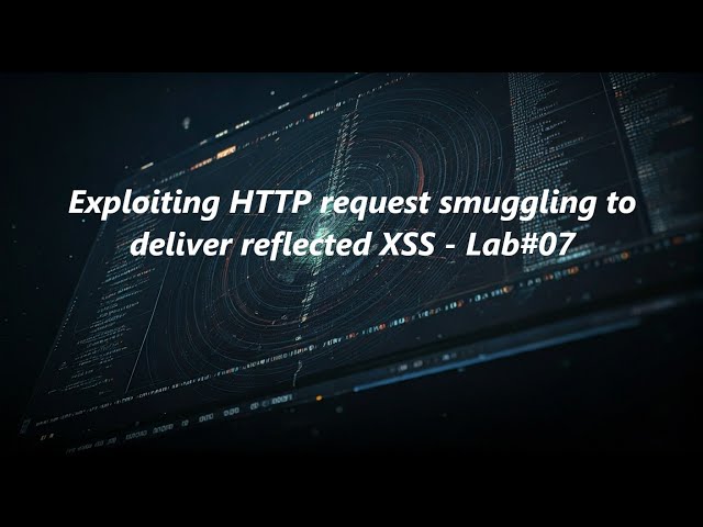 Exploiting HTTP request smuggling to deliver reflected XSS - Lab#07