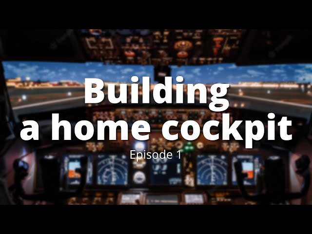 Building A Home Cockpit | Episode 1