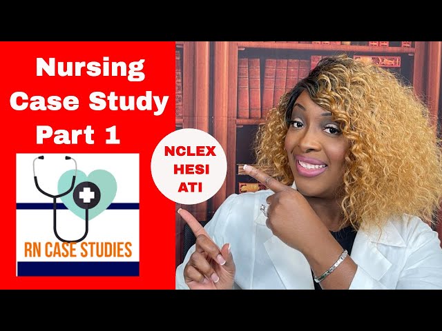Nursing Case Study Practice for NCLEX, HESI, and ATI: Part I