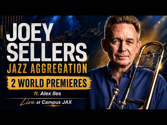 JOEY SELLERS’ Jazz Aggregation | 2 World Premieres ft. Wayne Bergeron & Alex Iles | Live Campus JAX