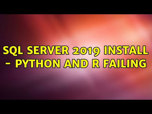 SQL Server 2019 install - Python and R failing