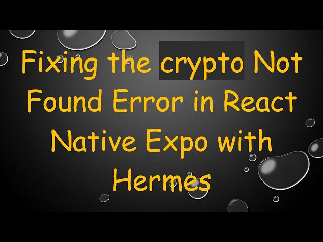 Fixing the crypto Not Found Error in React Native Expo with Hermes