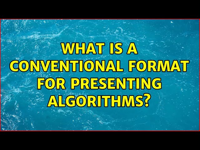 What is a conventional format for presenting algorithms? (2 Solutions!!)