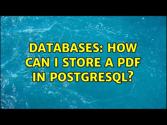 Databases: How can I store a pdf in PostgreSQL? (4 Solutions!!)