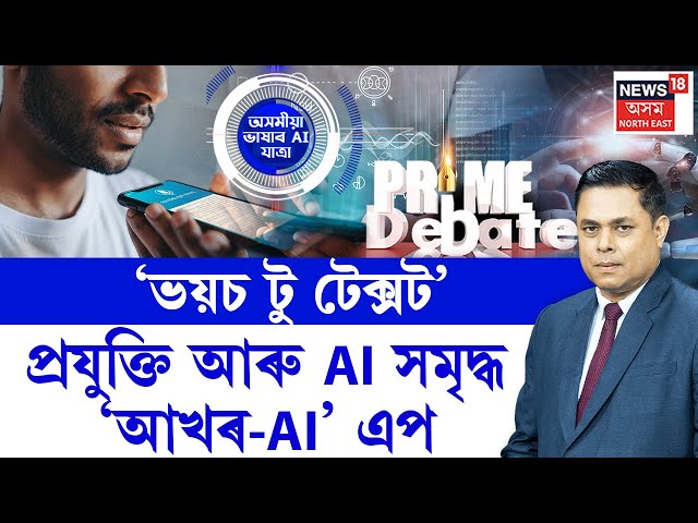PRIME DEBATE | ‘ভয়চ টু টেক্সট’ প্ৰযুক্তি আৰু AI সমৃদ্ধ ‘আখৰ-AI’ এপ