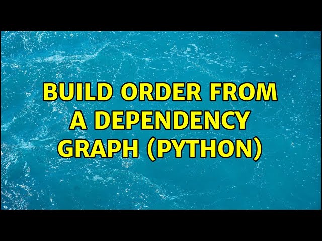 Build order from a dependency graph (Python) (2 Solutions!!)