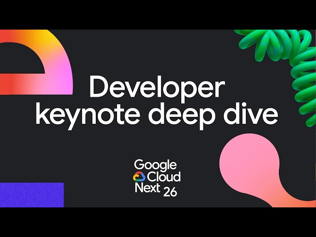 Google Cloud Live: Next ‘26 Developer keynote deep dive
