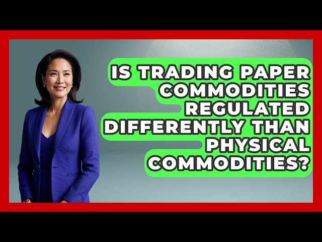 Is Trading Paper Commodities Regulated Differently Than Physical Commodities?