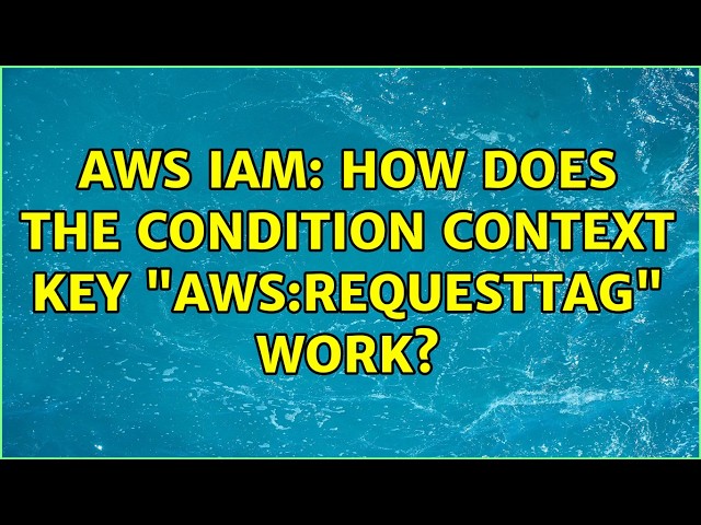 AWS IAM: How does the condition context key "aws:RequestTag" work?