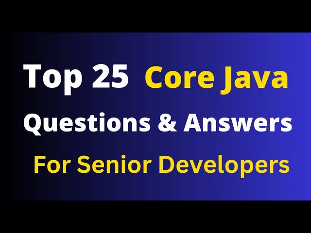 Top 25 Core Java Interview Questions For Senior Developers