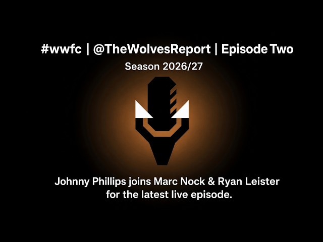 #wwfc | @TheWolvesReport | Episode Two Season 2026/27
