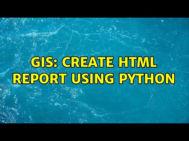 GIS: Create HTML report using Python