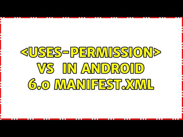 ＜uses-permission＞ vs ＜permission＞ in Android 6.0 Manifest.xml (2 Solutions!!)