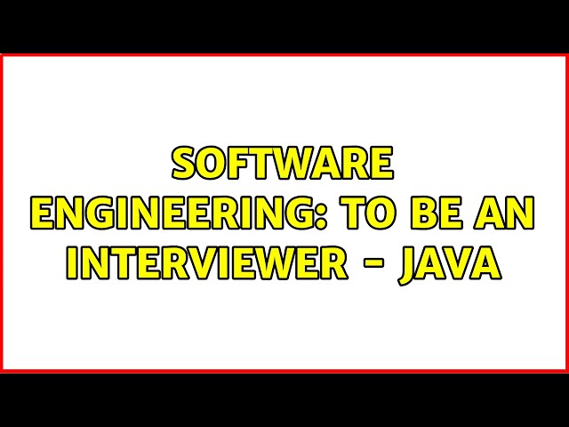Software Engineering: To be an interviewer - Java (6 Solutions!!)
