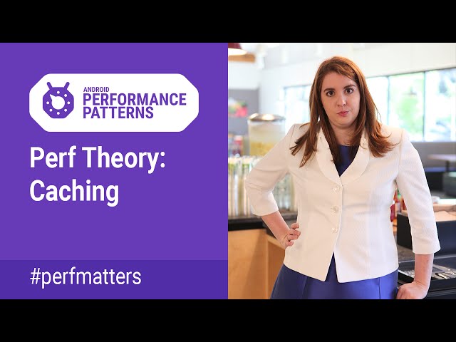 Perf Theory: Caching (Android Performance Patterns Season 4 ep9)