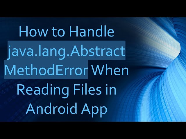 How to Handle java.lang.AbstractMethodError When Reading Files in Android App