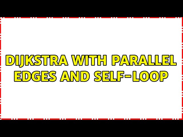 Dijkstra with Parallel edges and self-loop (4 Solutions!!)