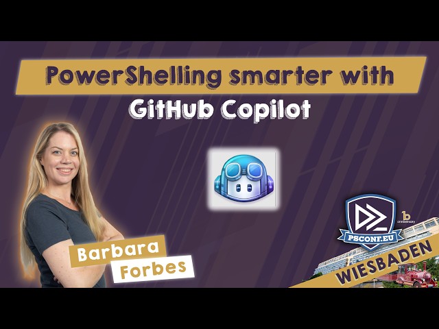 PowerShelling smarter with GitHub Copilot - Barbara Forbes - PSConfEU 2026