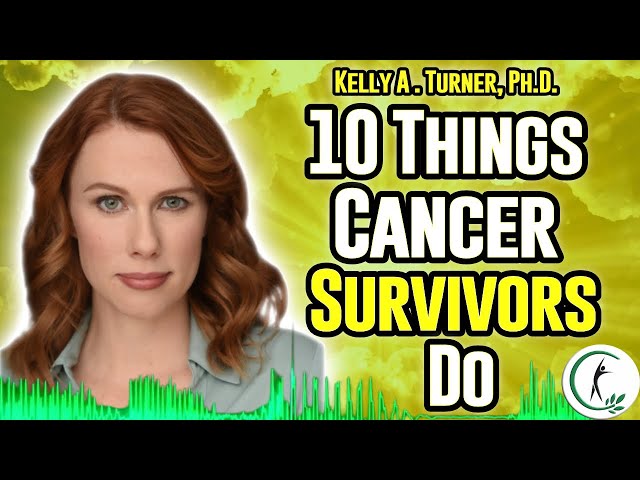 Kelly Turner: Exceptional Cancer Survivors' Ten Common Healing Factors