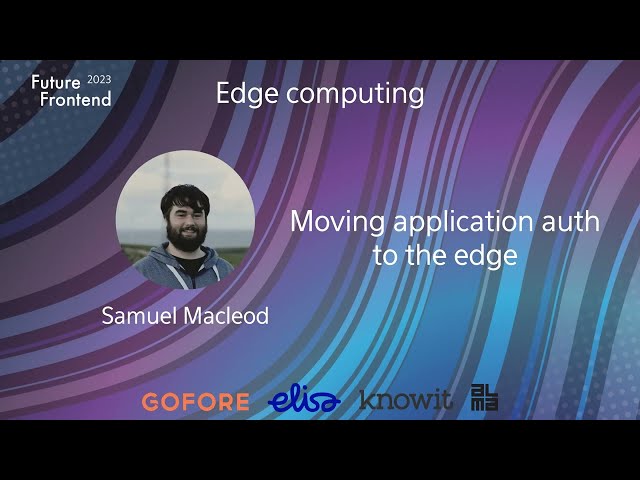 Samuel Macleod - Moving application auth to the edge