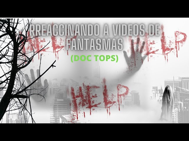 Reaccionando A Videos De Fantasmas  Doc Tops