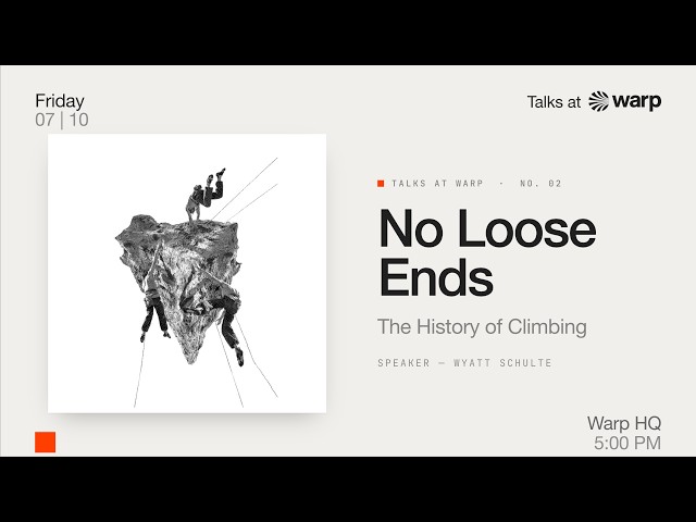 No Loose Ends: The History of Climbing | Warp Talks 002 | Wyatt Schulte
